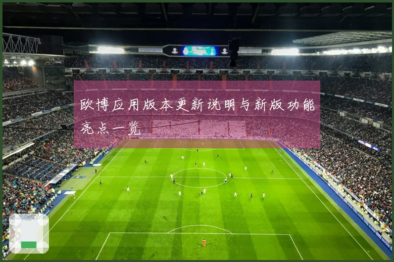 欧博应用版本更新说明与新版功能亮点一览