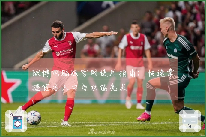 欧博电脑版官网使用指南：快速掌握官方入口与功能亮点