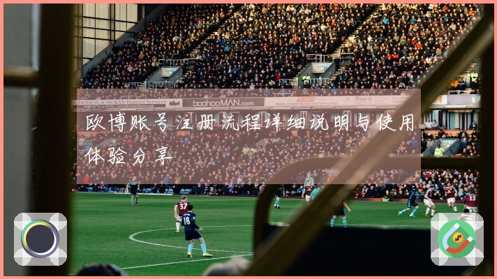 欧博账号注册流程详细说明与使用体验分享