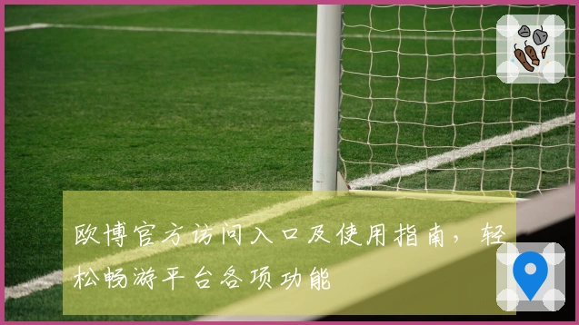 欧博官方访问入口及使用指南，轻松畅游平台各项功能