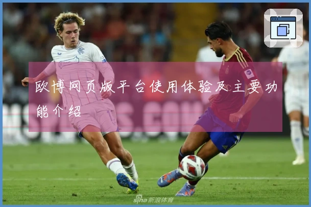 欧博网页版平台使用体验及主要功能介绍
