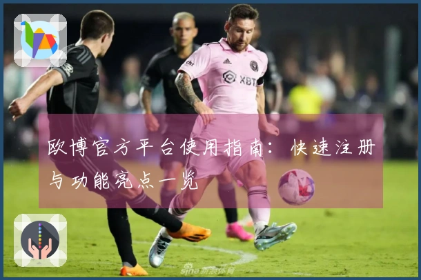 欧博官方平台使用指南:快速注册与功能亮点一览